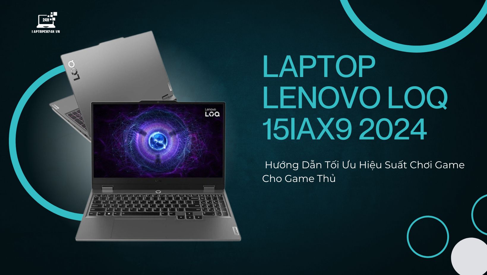 Hướng Dẫn Tối Ưu Hiệu Suất Laptop Lenovo LOQ 15IAX9 2024 Cho Game Thủ