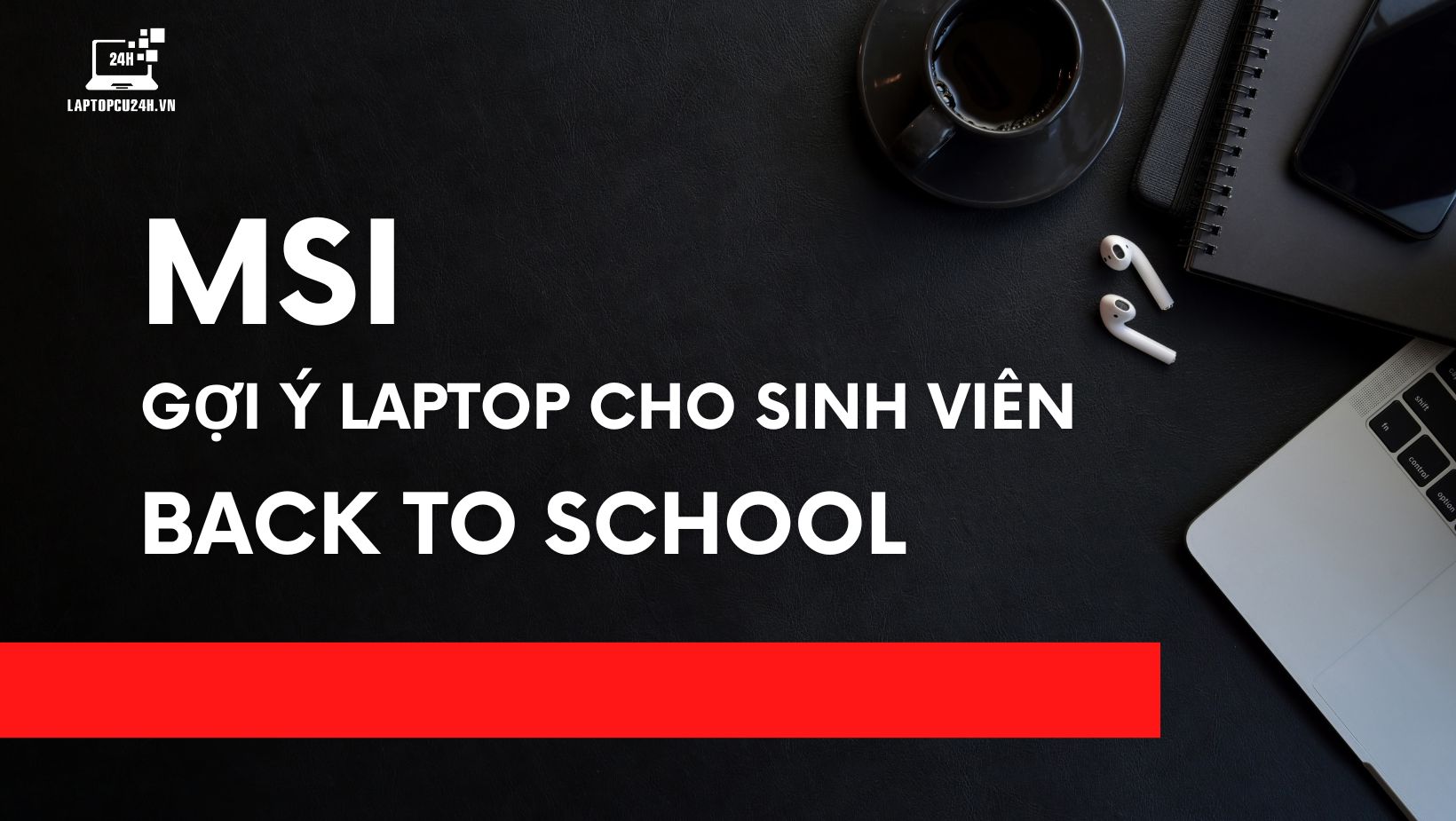 MSI Gợi Ý Các Mẫu Laptop Cho Học Sinh, Sinh Viên Trong Mùa Tựu Trường