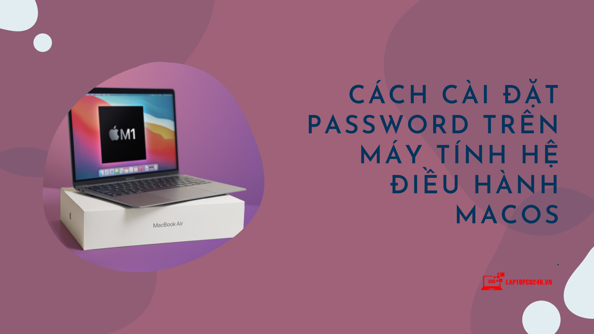 Cách cài đặt password trên máy tính hệ điều hành MacOS