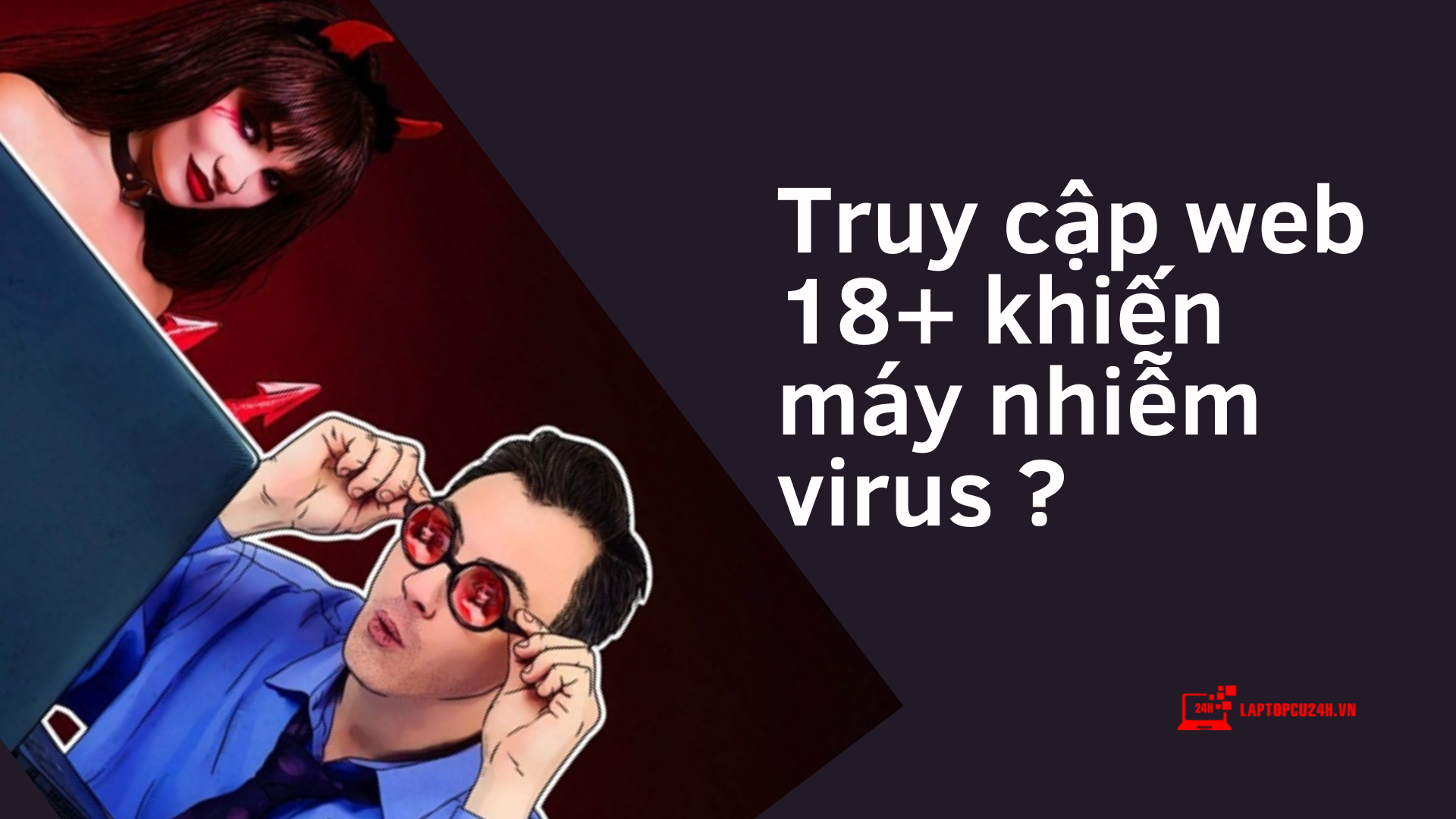 Truy cập web 18+ khiến máy nhiễm virus ?